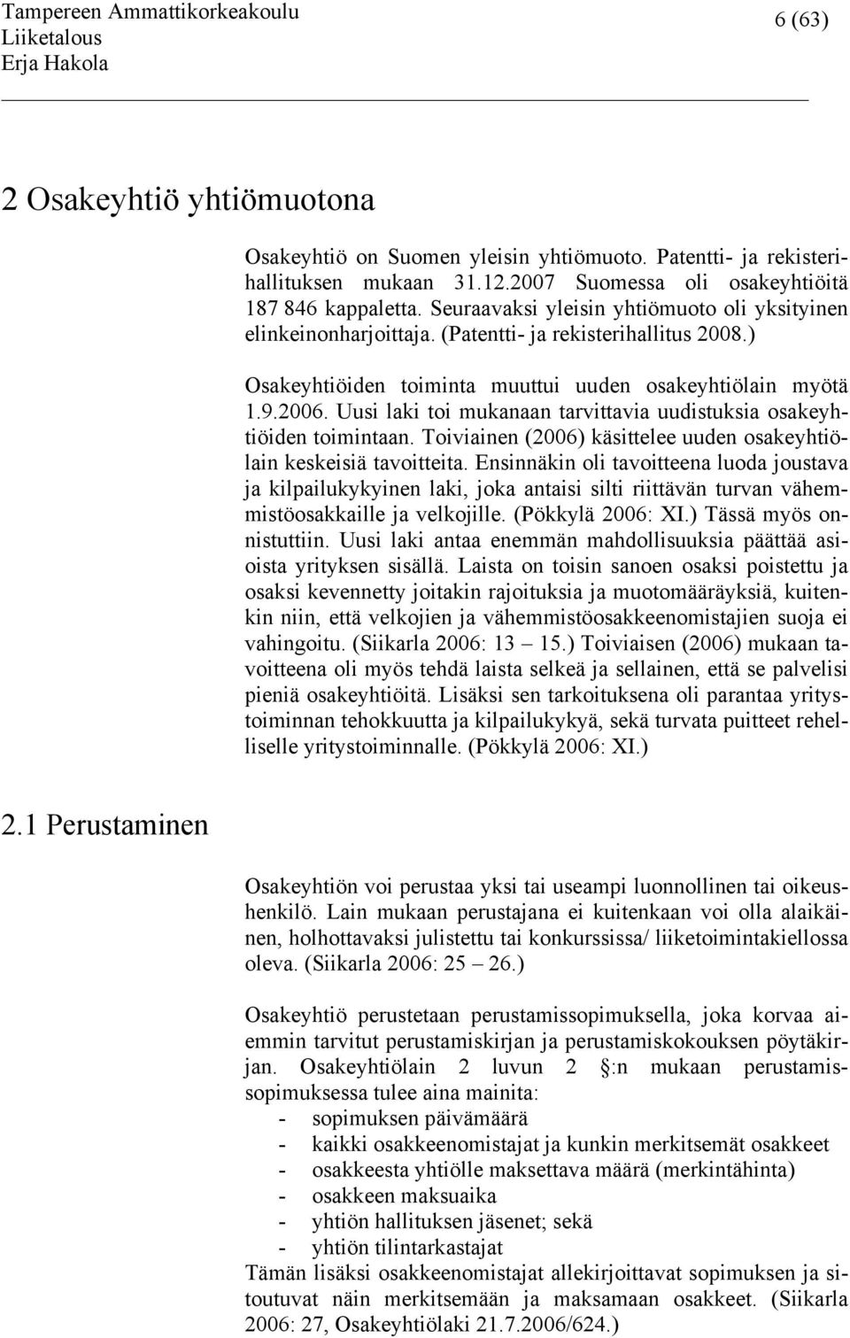 Uusi laki toi mukanaan tarvittavia uudistuksia osakeyhtiöiden toimintaan. Toiviainen (2006) käsittelee uuden osakeyhtiölain keskeisiä tavoitteita.