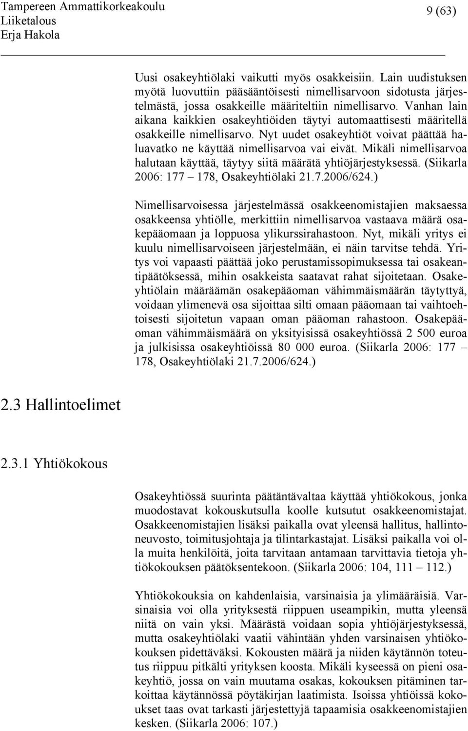 Mikäli nimellisarvoa halutaan käyttää, täytyy siitä määrätä yhtiöjärjestyksessä. (Siikarla 2006: 177 178, Osakeyhtiölaki 21.7.2006/624.