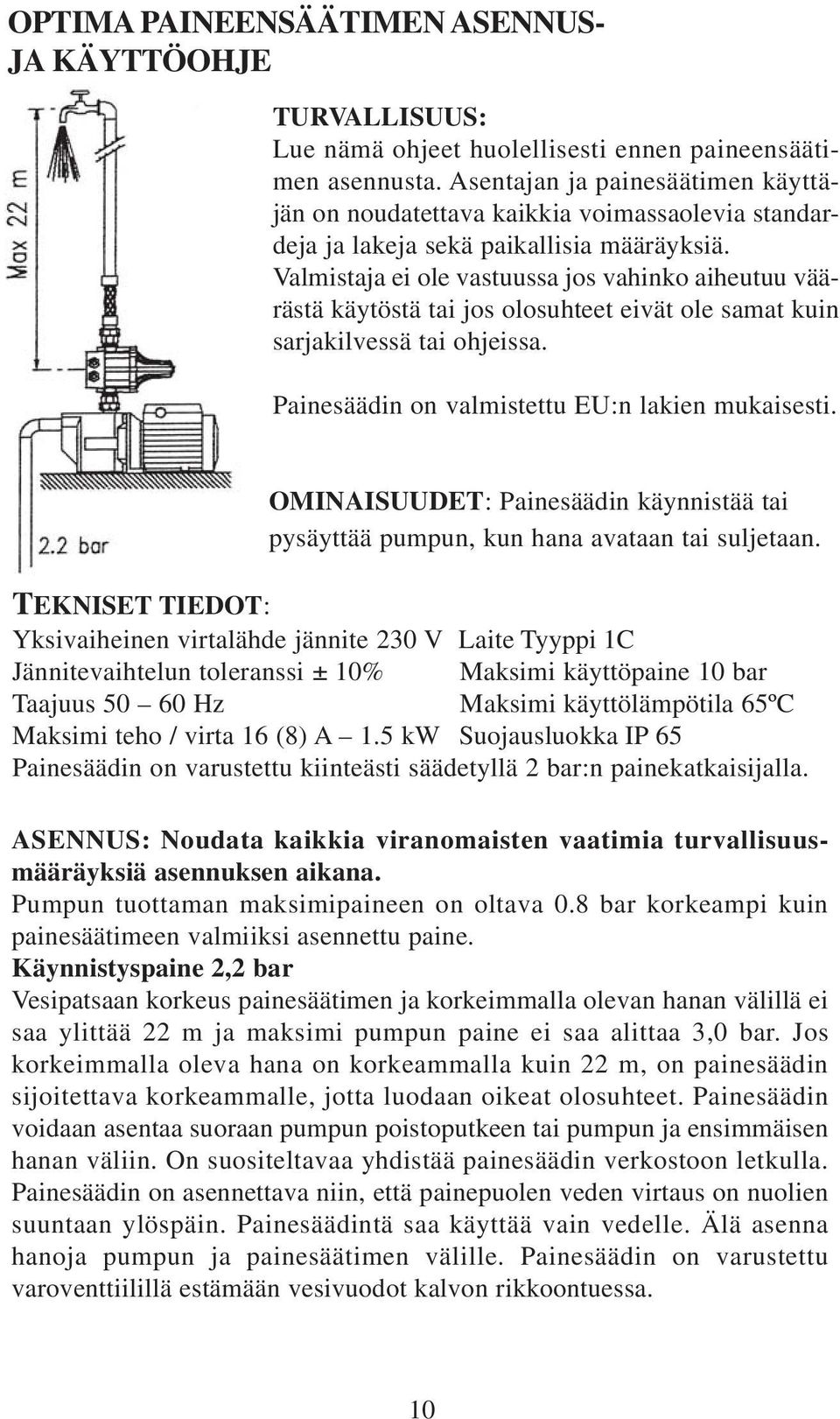 Valmistaja ei ole vastuussa jos vahinko aiheutuu väärästä käytöstä tai jos olosuhteet eivät ole samat kuin sarjakilvessä tai ohjeissa. Painesäädin on valmistettu EU:n lakien mukaisesti.