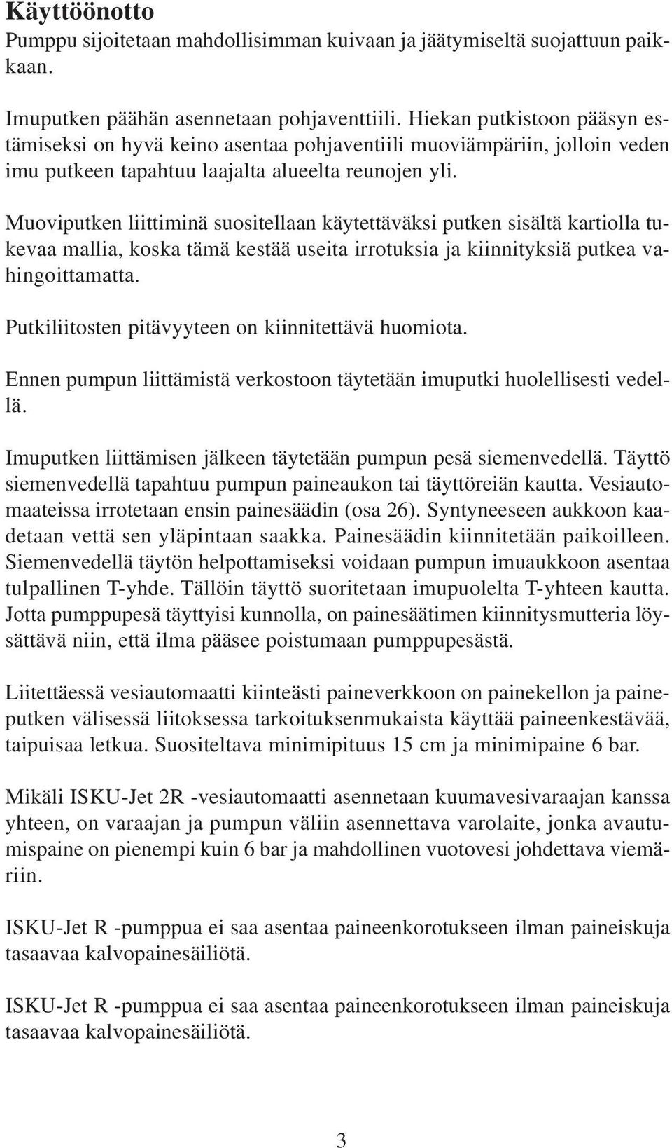 Muoviputken liittiminä suositellaan käytettäväksi putken sisältä kartiolla tukevaa mallia, koska tämä kestää useita irrotuksia ja kiinnityksiä putkea vahingoittamatta.