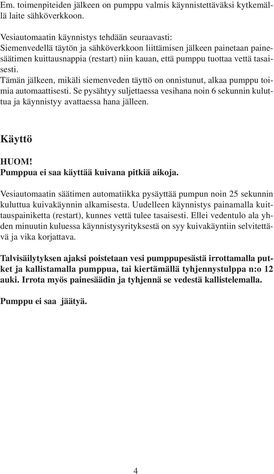tasaisesti. Tämän jälkeen, mikäli siemenveden täyttö on onnistunut, alkaa pumppu toimia automaattisesti.