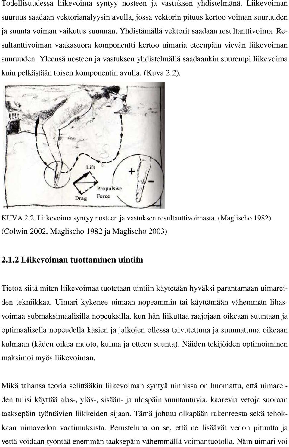 Resultanttivoiman vaakasuora komponentti kertoo uimaria eteenpäin vievän liikevoiman suuruuden.