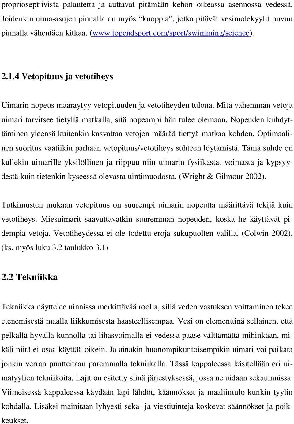 Mitä vähemmän vetoja uimari tarvitsee tietyllä matkalla, sitä nopeampi hän tulee olemaan. Nopeuden kiihdyttäminen yleensä kuitenkin kasvattaa vetojen määrää tiettyä matkaa kohden.