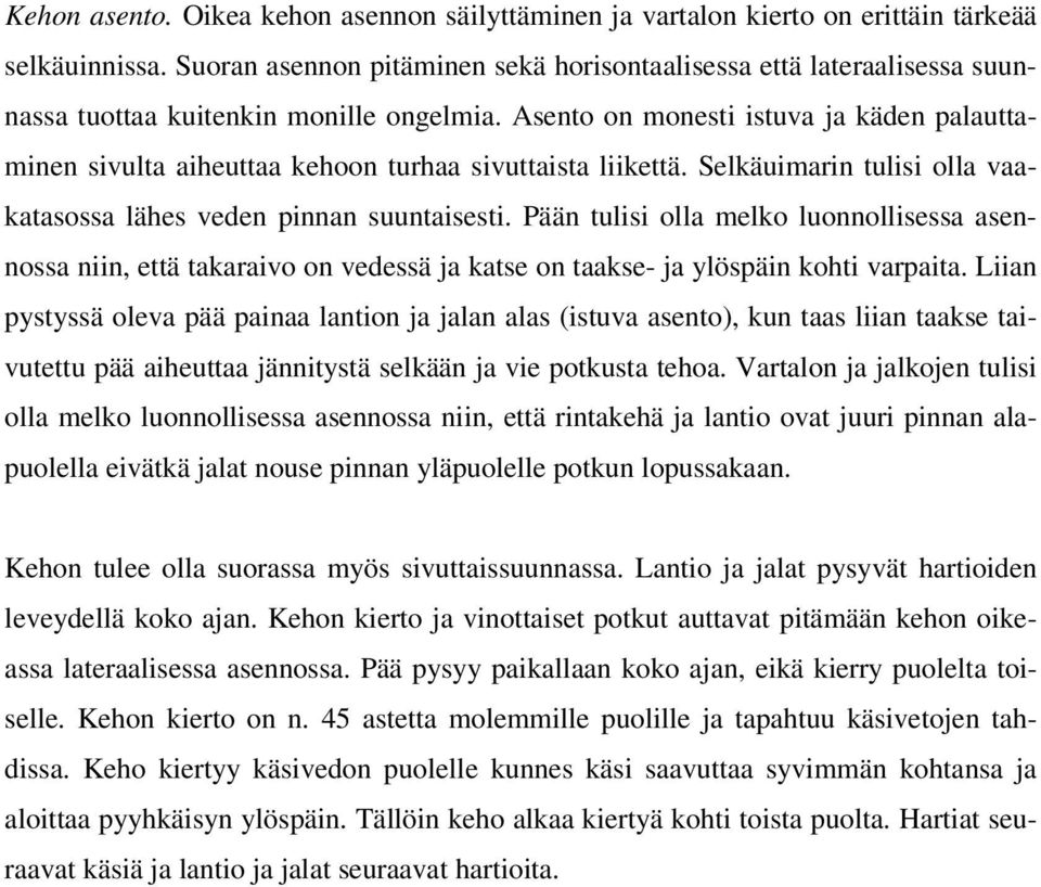 Asento on monesti istuva ja käden palauttaminen sivulta aiheuttaa kehoon turhaa sivuttaista liikettä. Selkäuimarin tulisi olla vaakatasossa lähes veden pinnan suuntaisesti.