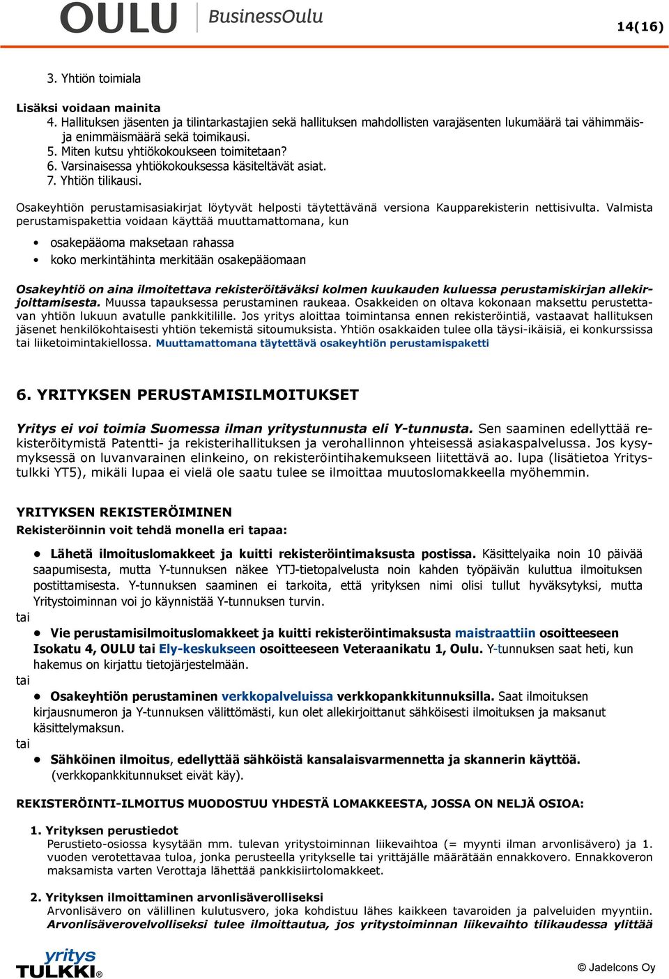 Osakeyhtiön perustamisasiakirjat löytyvät helposti täytettävänä versiona Kaupparekisterin nettisivulta.