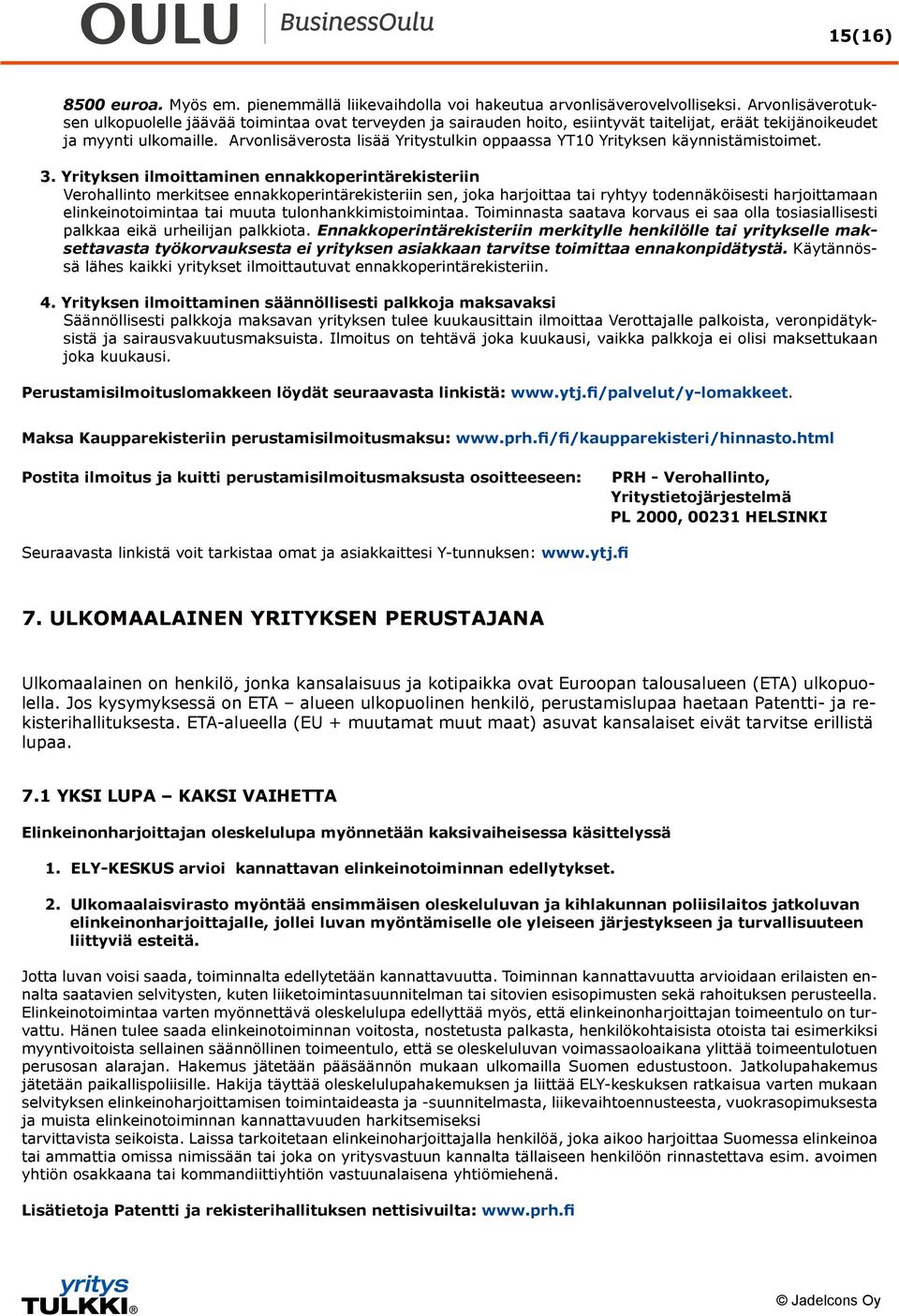 Arvonlisäverosta lisää Yritystulkin oppaassa YT10 Yrityksen käynnistämistoimet. 3.