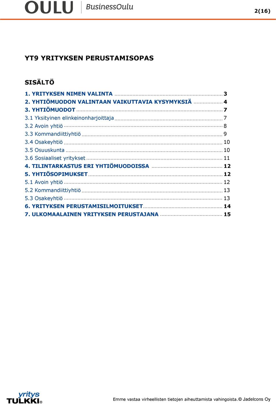 6 Sosiaaliset yritykset 11 4. TILINTARKASTUS ERI YHTIÖMUODOISSA 12 5. YHTIÖSOPIMUKSET 12 5.1 Avoin yhtiö 12 5.2 Kommandiittiyhtiö 13 5.