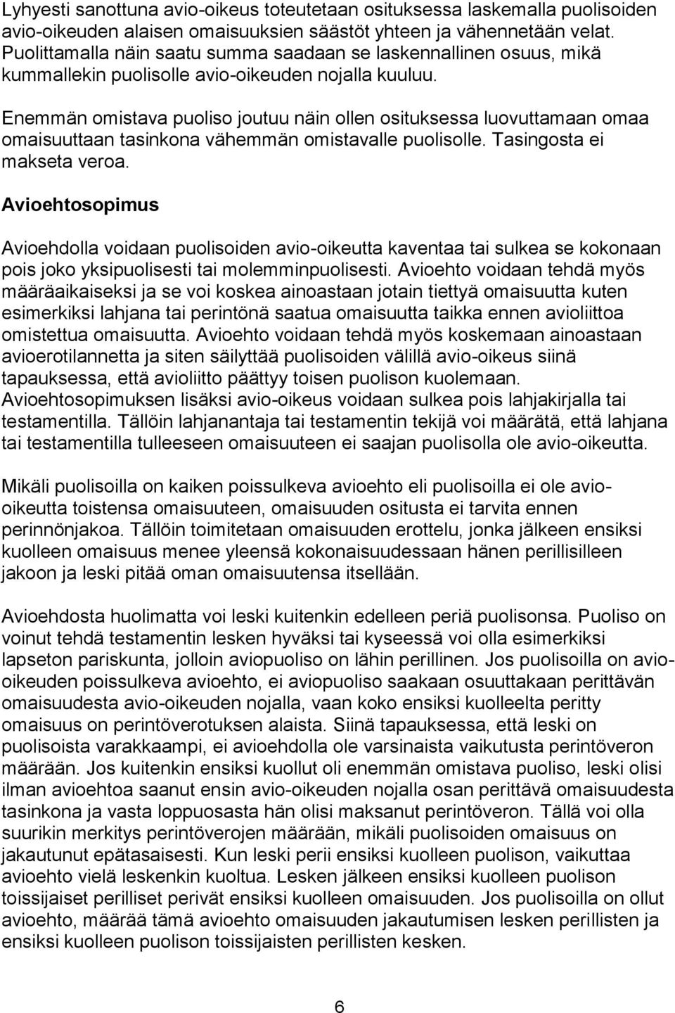 Enemmän omistava puoliso joutuu näin ollen osituksessa luovuttamaan omaa omaisuuttaan tasinkona vähemmän omistavalle puolisolle. Tasingosta ei makseta veroa.