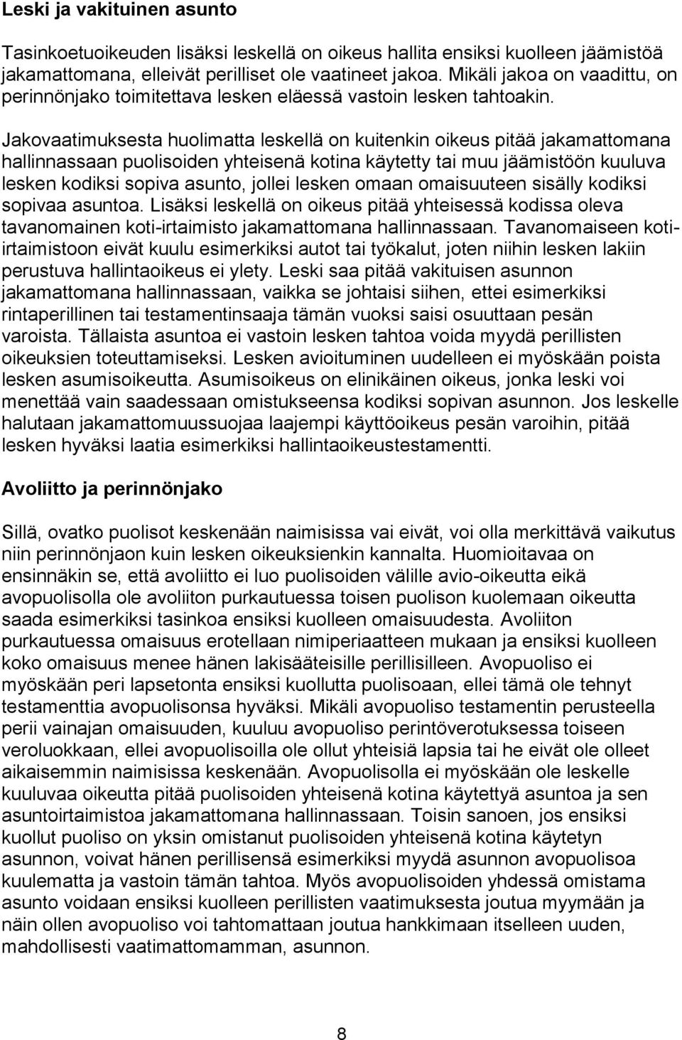 Jakovaatimuksesta huolimatta leskellä on kuitenkin oikeus pitää jakamattomana hallinnassaan puolisoiden yhteisenä kotina käytetty tai muu jäämistöön kuuluva lesken kodiksi sopiva asunto, jollei