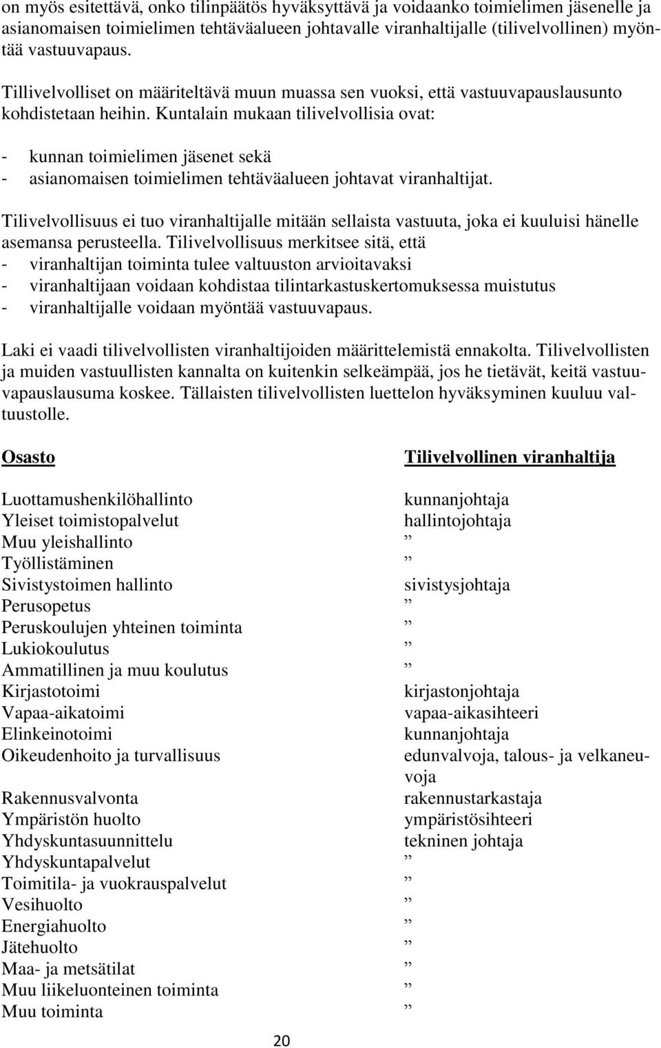 Kuntalain mukaan tilivelvollisia ovat: - kunnan toimielimen jäsenet sekä - asianomaisen toimielimen tehtäväalueen johtavat viranhaltijat.