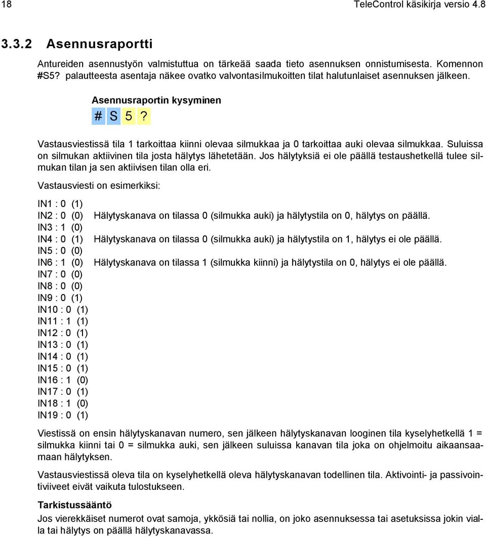 Vastausviestissä tila 1 tarkoittaa kiinni olevaa silmukkaa ja 0 tarkoittaa auki olevaa silmukkaa. Suluissa on silmukan aktiivinen tila josta hälytys lähetetään.