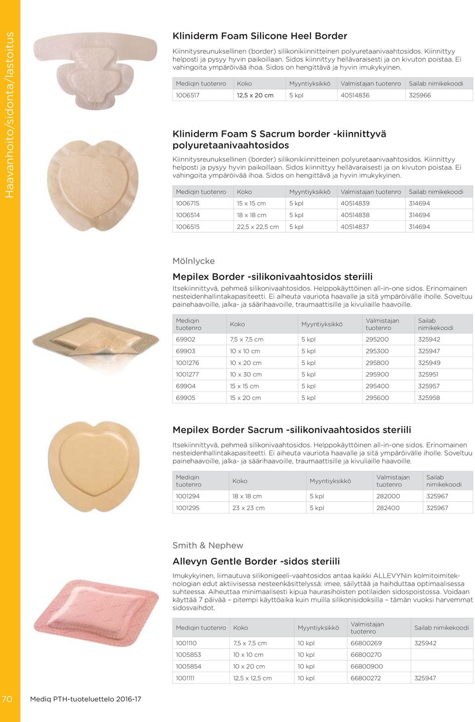 1006517 12,5 x 20 cm 5 kpl 40514836 325966 Kliniderm Foam S Sacrum border -kiinnittyvä polyuretaanivaahtosidos Kiinnitysreunuksellinen (border) silikonikiinnitteinen polyuretaanivaahtosidos.