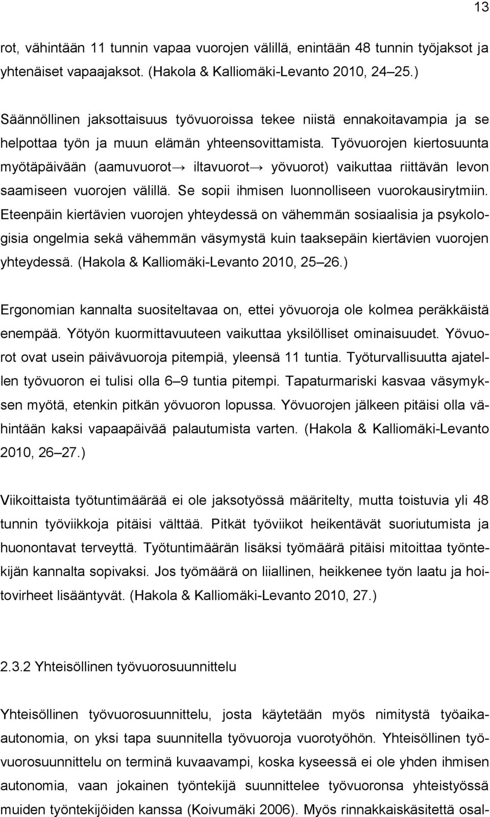 Työvuorojen kiertosuunta myötäpäivään (aamuvuorot iltavuorot yövuorot) vaikuttaa riittävän levon saamiseen vuorojen välillä. Se sopii ihmisen luonnolliseen vuorokausirytmiin.