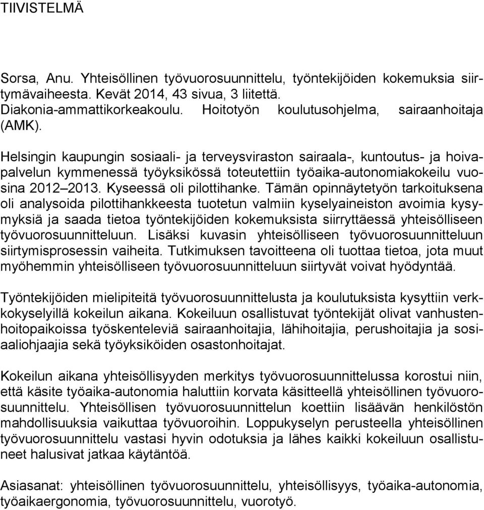 Helsingin kaupungin sosiaali- ja terveysviraston sairaala-, kuntoutus- ja hoivapalvelun kymmenessä työyksikössä toteutettiin työaika-autonomiakokeilu vuosina 2012 2013. Kyseessä oli pilottihanke.