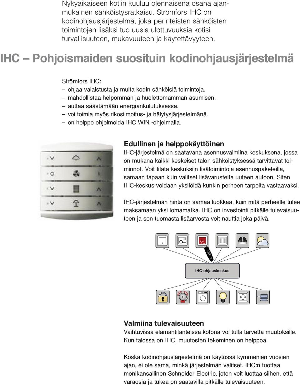 IHC Pohjoismaiden suosituin kodinohjausjärjestelmä Strömfors IHC: ohjaa valaistusta ja muita kodin sähköisiä toimintoja. mahdollistaa helpomman ja huolettomamman asumisen.