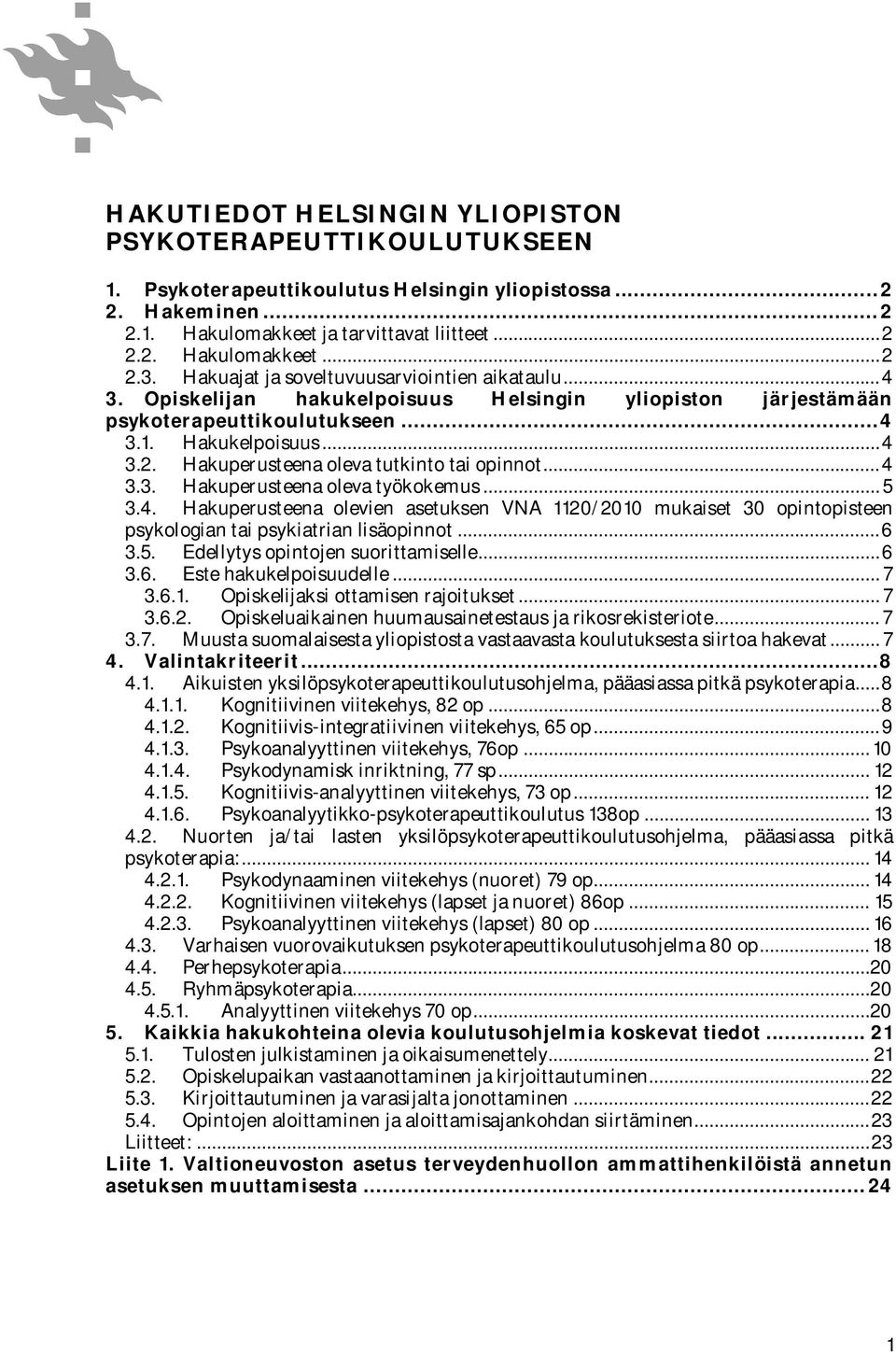 Hakuperusteena oleva tutkinto tai opinnot... 4 3.3. Hakuperusteena oleva työkokemus... 5 3.4. Hakuperusteena olevien asetuksen VNA 1120/2010 mukaiset 30 opintopisteen psykologian tai psykiatrian lisäopinnot.