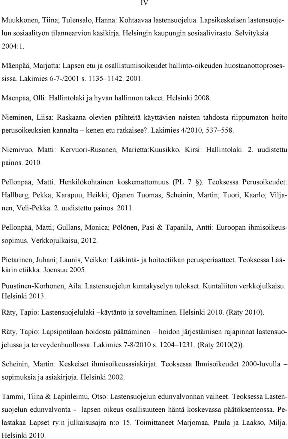 Helsinki 2008. Nieminen, Liisa: Raskaana olevien päihteitä käyttävien naisten tahdosta riippumaton hoito perusoikeuksien kannalta kenen etu ratkaisee?. Lakimies 4/2010, 537 558.