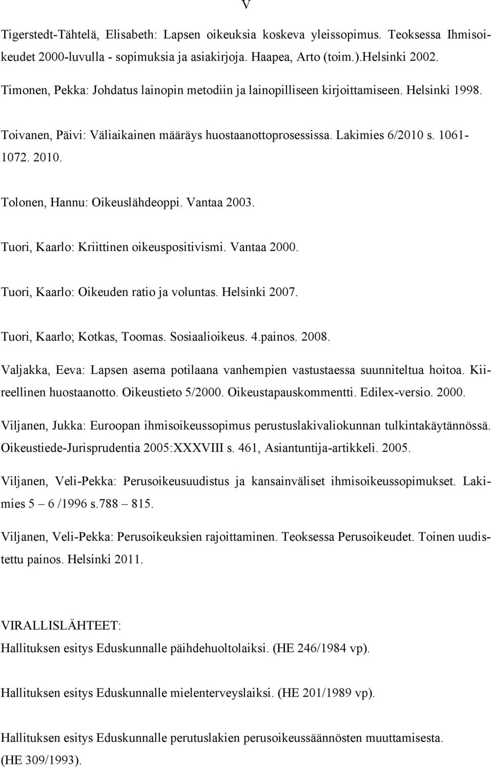 Tolonen, Hannu: Oikeuslähdeoppi. Vantaa 2003. Tuori, Kaarlo: Kriittinen oikeuspositivismi. Vantaa 2000. Tuori, Kaarlo: Oikeuden ratio ja voluntas. Helsinki 2007. Tuori, Kaarlo; Kotkas, Toomas.