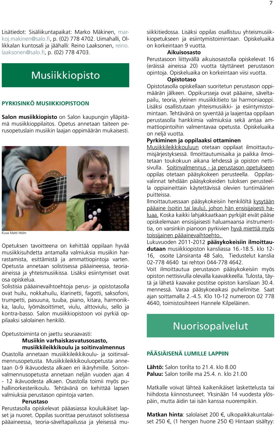 Kuva Matti Holm Opetuksen tavoitteena on kehittää oppilaan hyvää musiikkisuhdetta antamalla valmiuksia musiikin harrastamista, esittämistä ja ammattiopintoja varten.