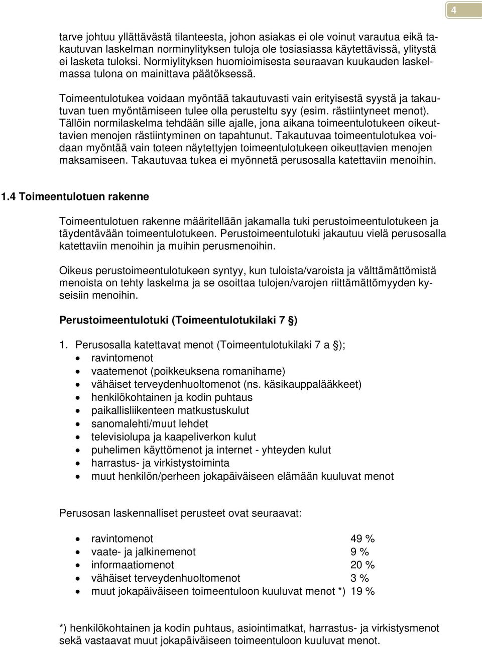 Toimeentulotukea voidaan myöntää takautuvasti vain erityisestä syystä ja takautuvan tuen myöntämiseen tulee olla perusteltu syy (esim. rästiintyneet menot).