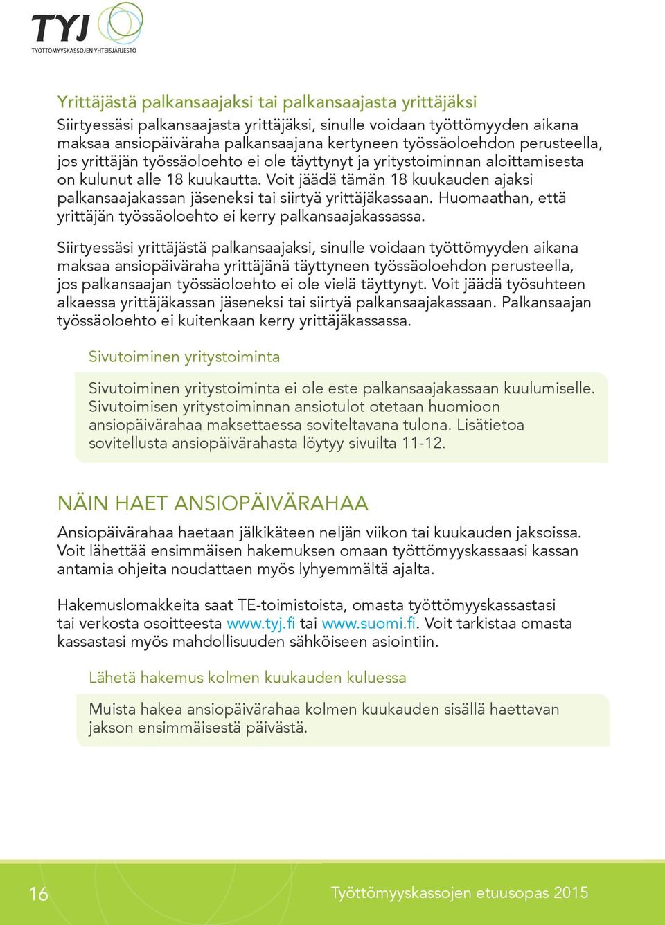 Voit jäädä tämän 18 kuukauden ajaksi palkansaajakassan jäseneksi tai siirtyä yrittäjäkassaan. Huomaathan, että yrittäjän työssäoloehto ei kerry palkansaajakassassa.