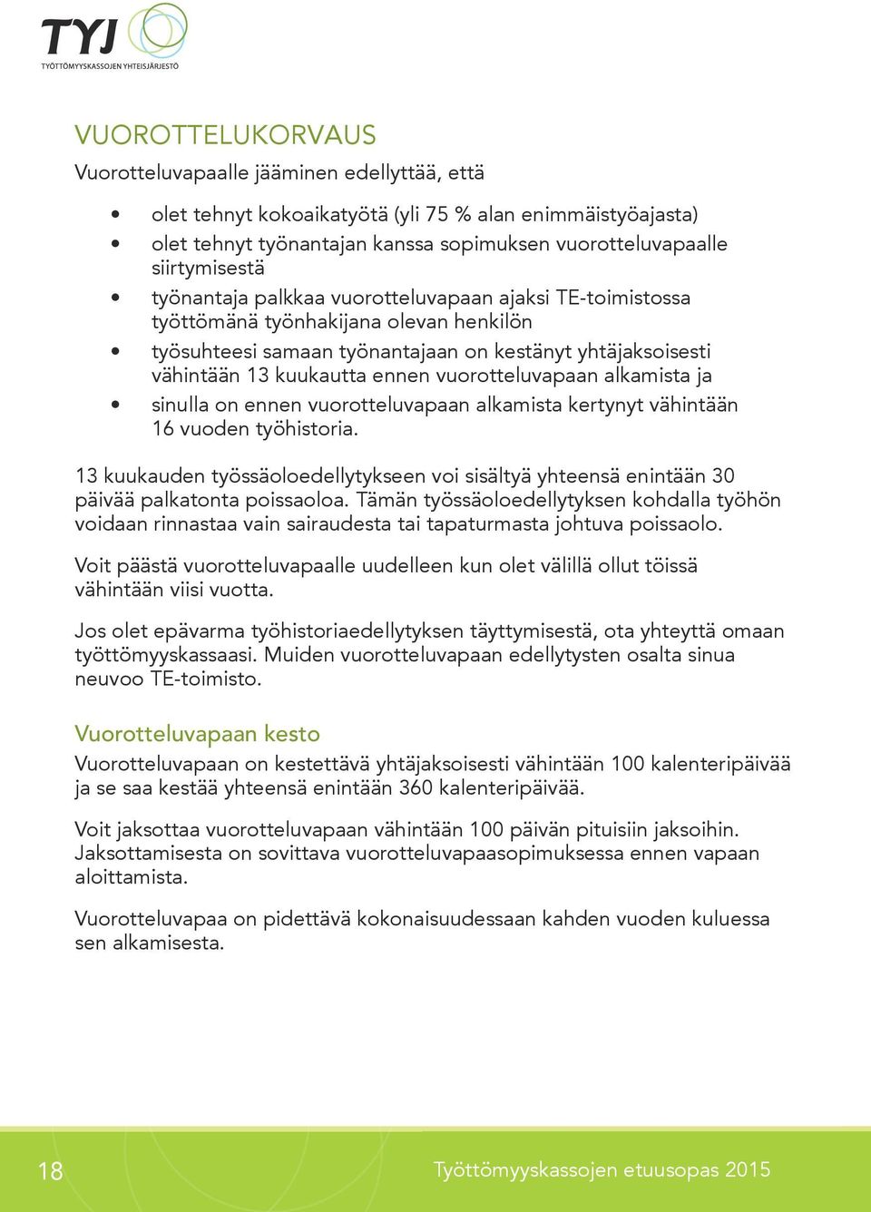 vuorotteluvapaan alkamista ja sinulla on ennen vuorotteluvapaan alkamista kertynyt vähintään 16 vuoden työhistoria.