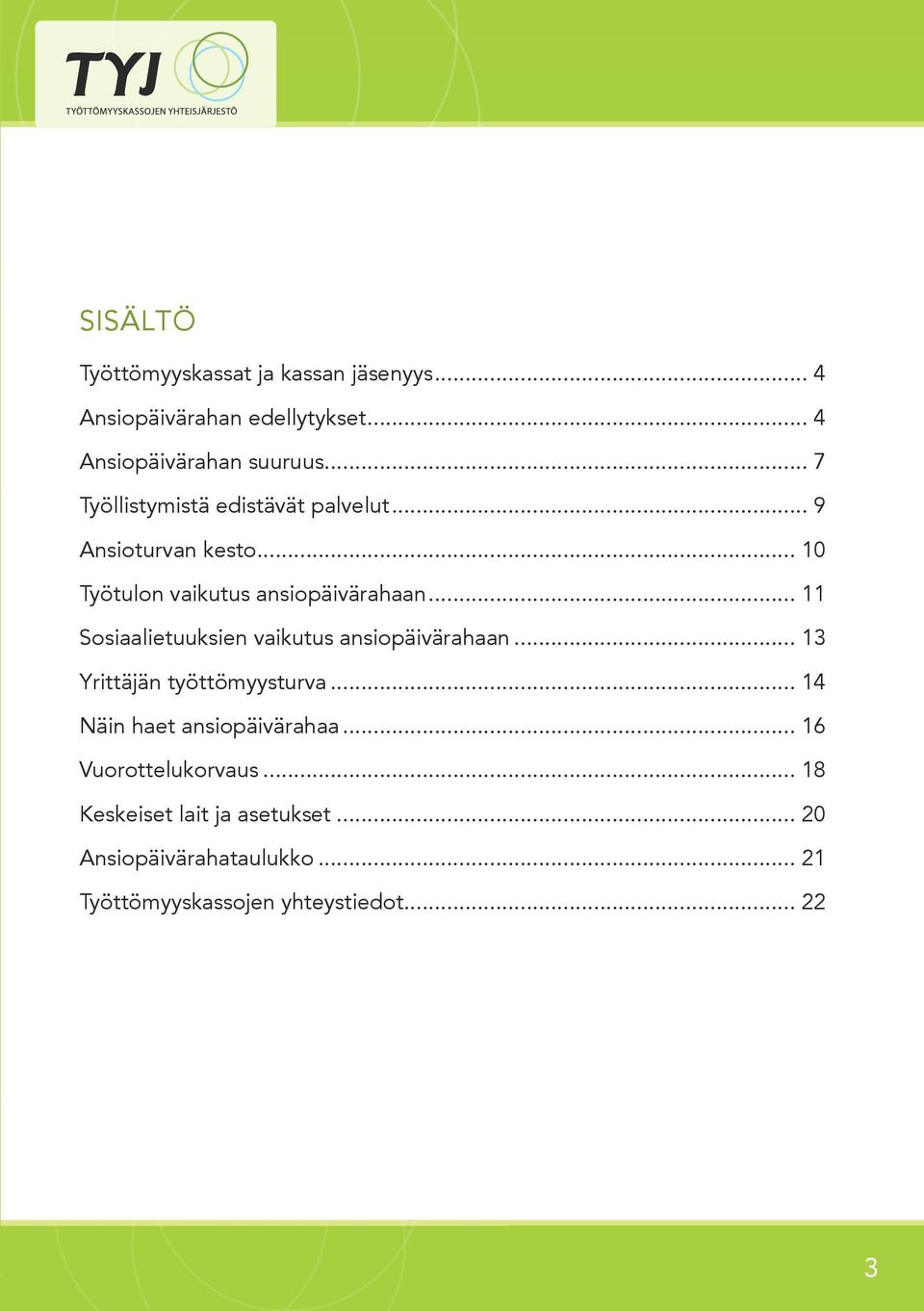 .. 11 Sosiaalietuuksien vaikutus ansiopäivärahaan... 13 Yrittäjän työttömyysturva... 14 Näin haet ansiopäivärahaa.