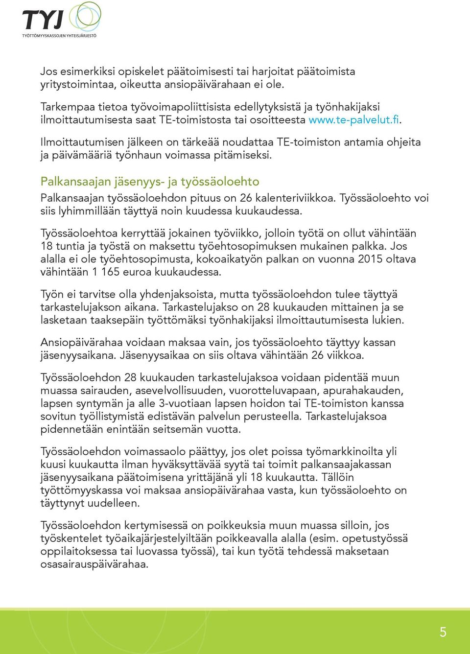 Ilmoittautumisen jälkeen on tärkeää noudattaa TE-toimiston antamia ohjeita ja päivämääriä työnhaun voimassa pitämiseksi.