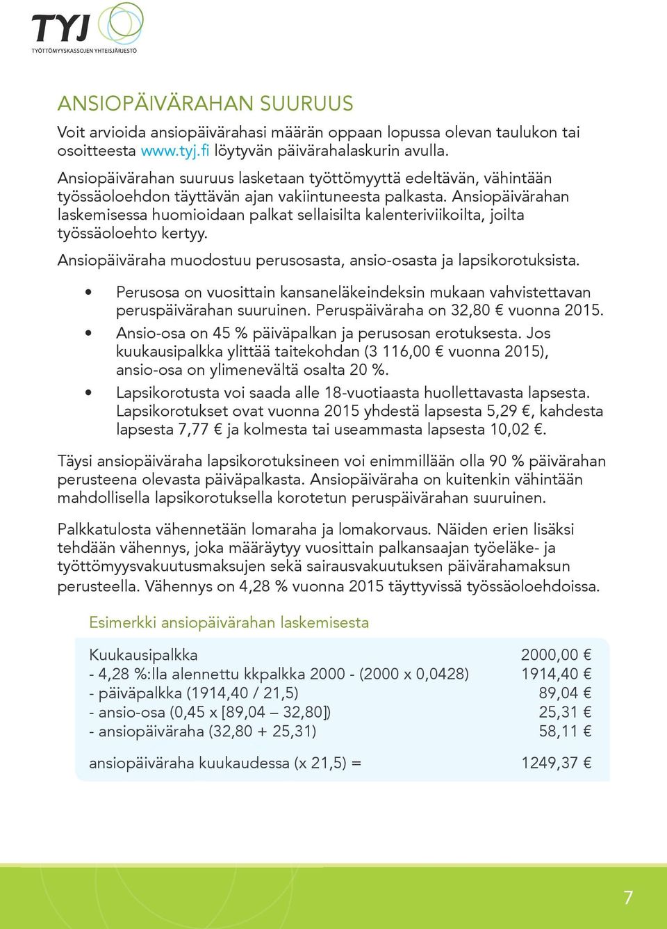 Ansiopäivärahan laskemisessa huomioidaan palkat sellaisilta kalenteriviikoilta, joilta työssäoloehto kertyy. Ansiopäiväraha muodostuu perusosasta, ansio-osasta ja lapsikorotuksista.