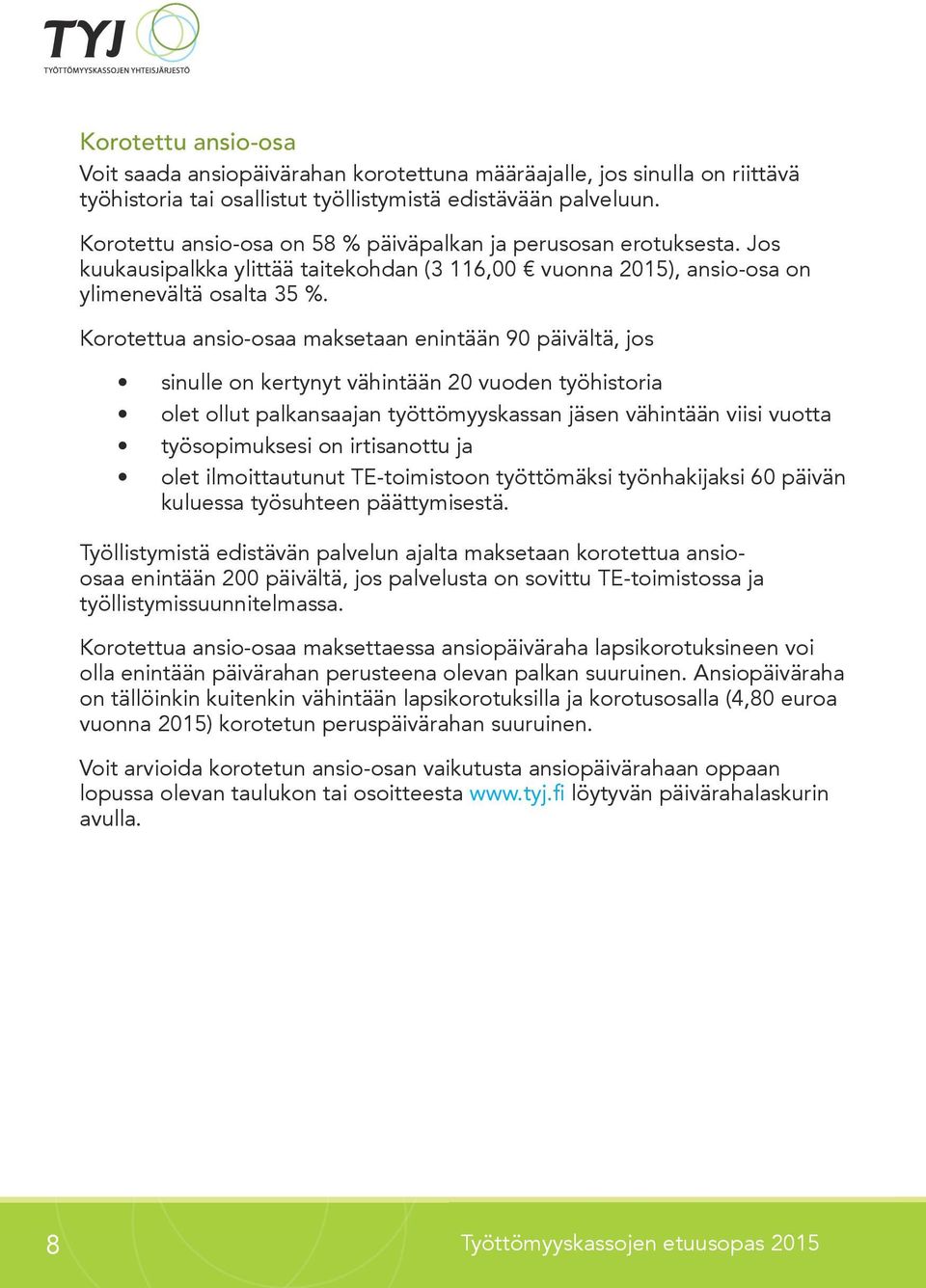 Korotettua ansio-osaa maksetaan enintään 90 päivältä, jos sinulle on kertynyt vähintään 20 vuoden työhistoria olet ollut palkansaajan työttömyyskassan jäsen vähintään viisi vuotta työsopimuksesi on