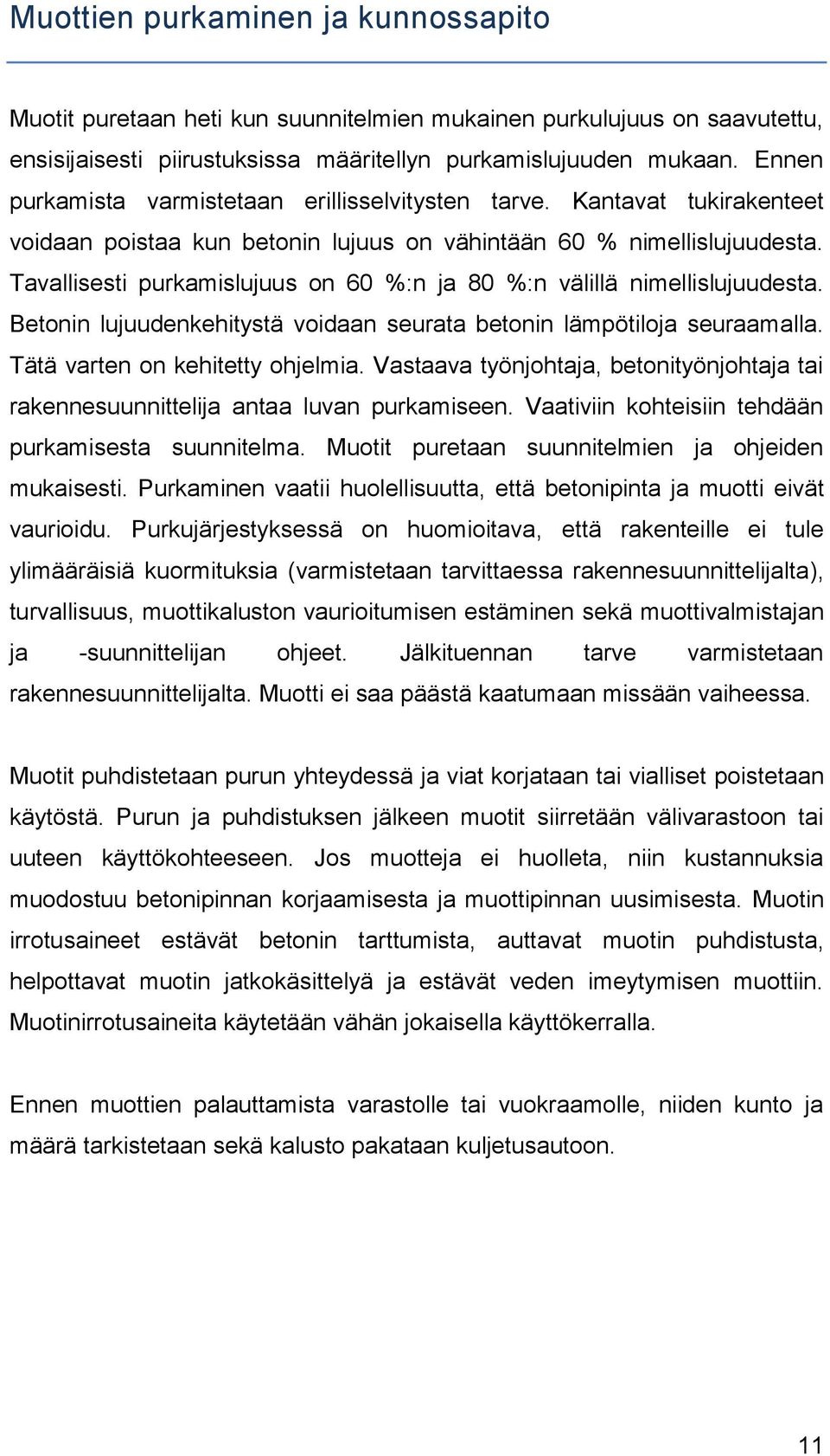Tavallisesti purkamislujuus on 60 %:n ja 80 %:n välillä nimellislujuudesta. Betonin lujuudenkehitystä voidaan seurata betonin lämpötiloja seuraamalla. Tätä varten on kehitetty ohjelmia.