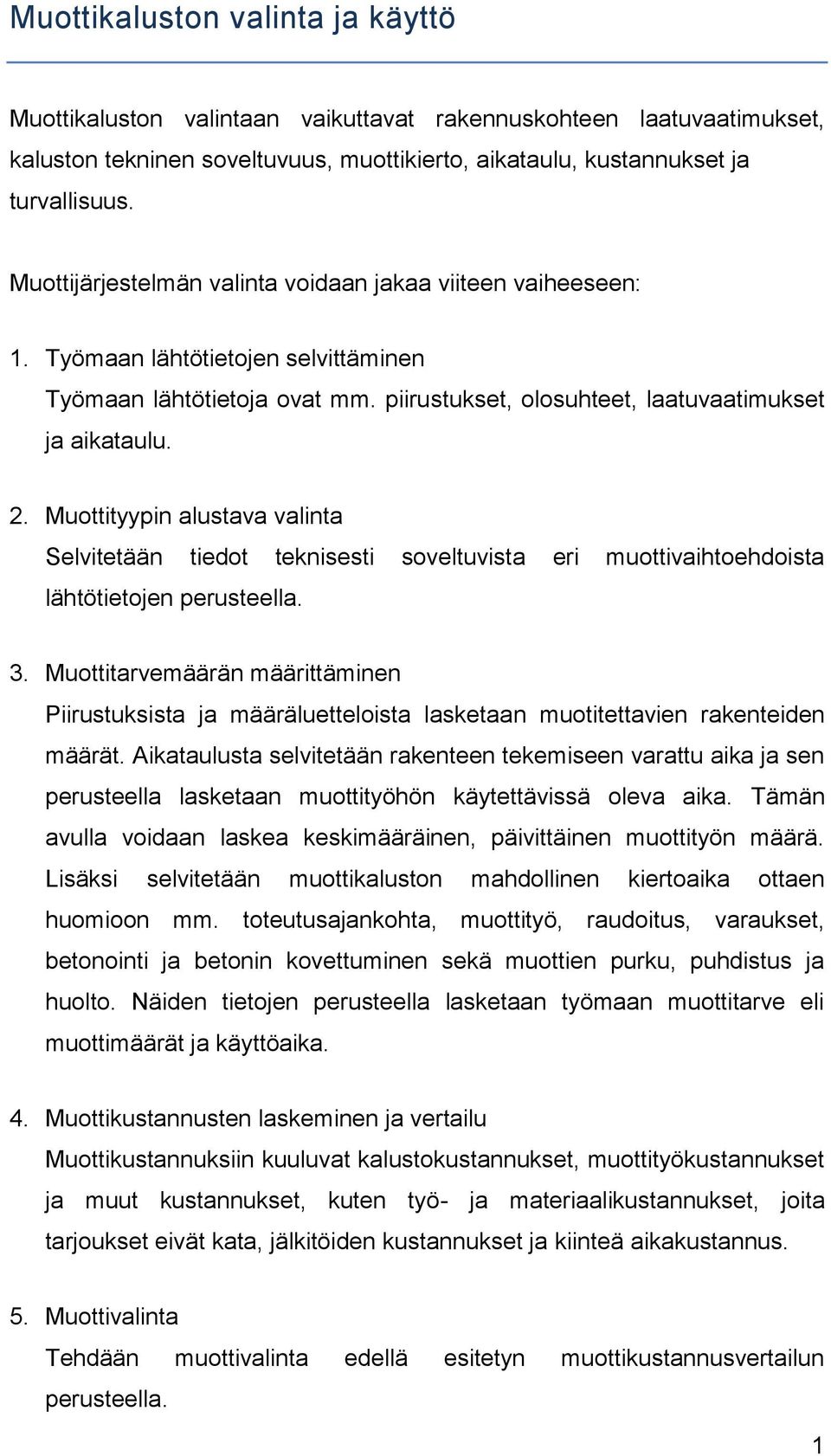 Muottityypin alustava valinta Selvitetään tiedot teknisesti soveltuvista eri muottivaihtoehdoista lähtötietojen perusteella. 3.