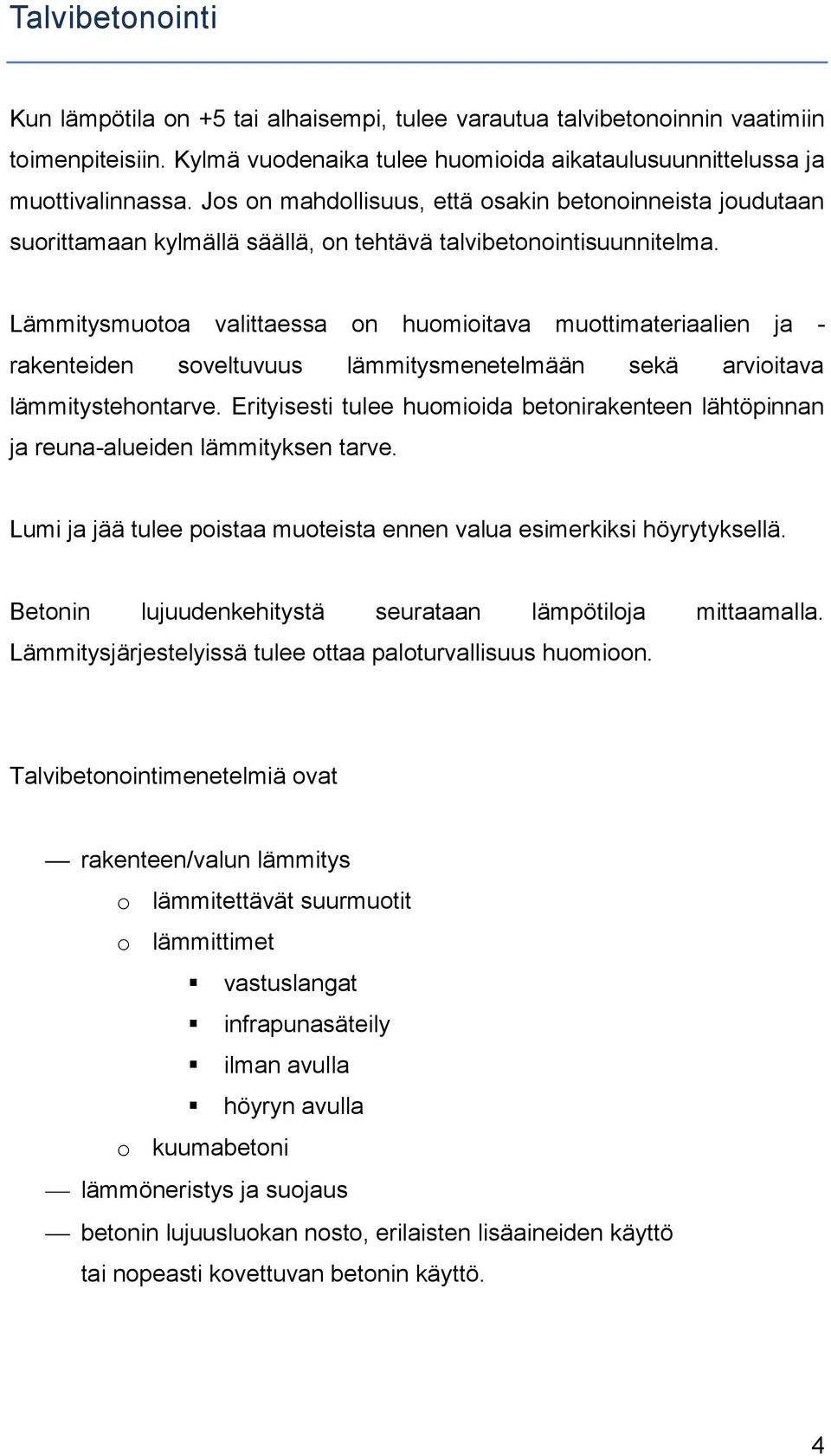 Lämmitysmuotoa valittaessa on huomioitava muottimateriaalien ja - rakenteiden soveltuvuus lämmitysmenetelmään sekä arvioitava lämmitystehontarve.