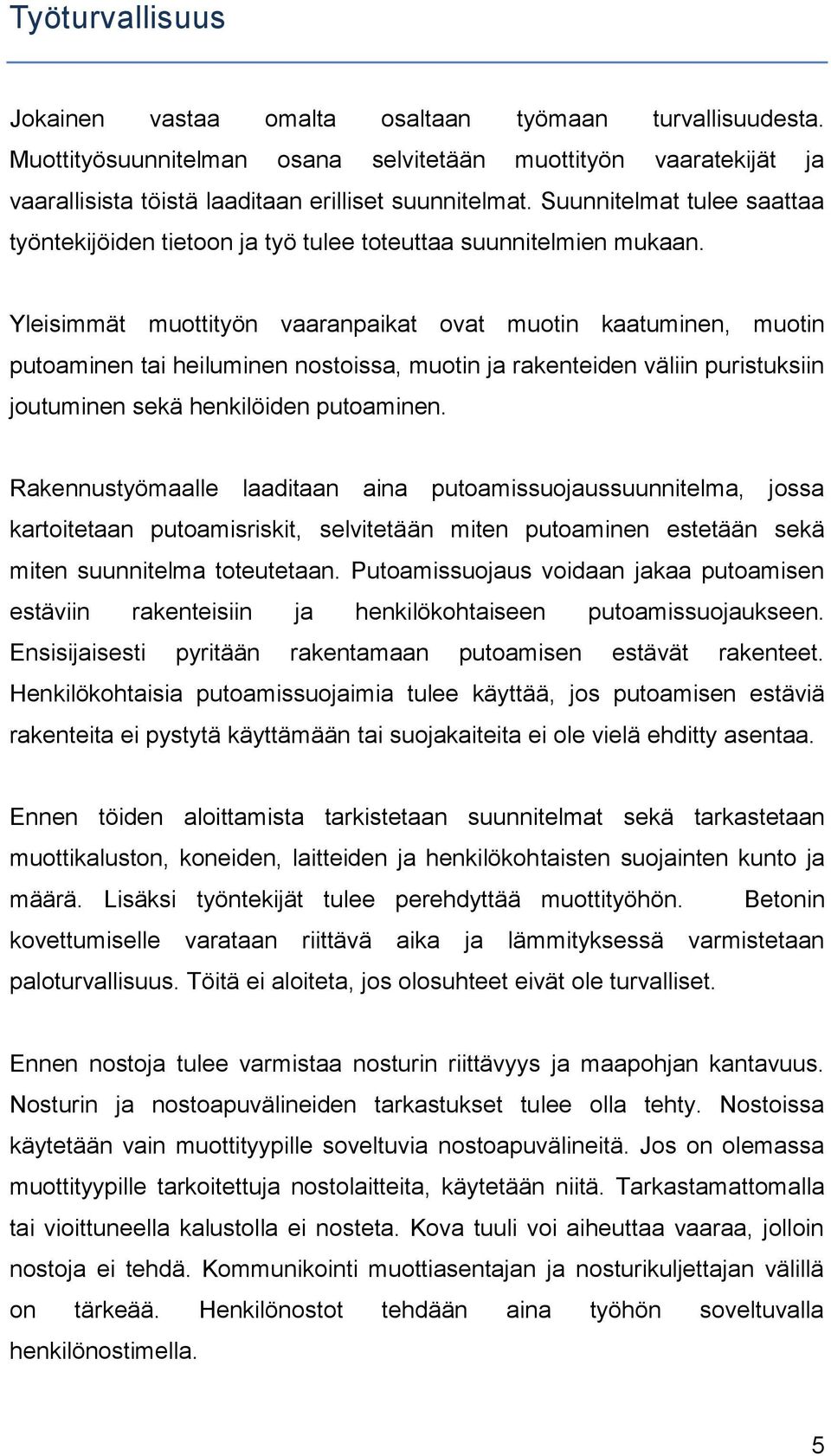 Yleisimmät muottityön vaaranpaikat ovat muotin kaatuminen, muotin putoaminen tai heiluminen nostoissa, muotin ja rakenteiden väliin puristuksiin joutuminen sekä henkilöiden putoaminen.