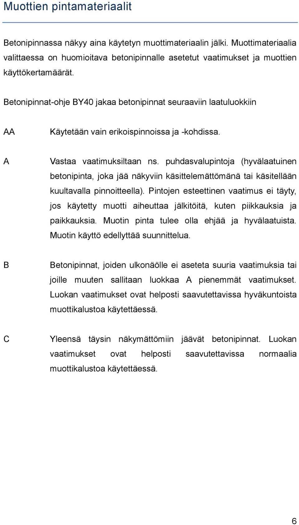 puhdasvalupintoja (hyvälaatuinen betonipinta, joka jää näkyviin käsittelemättömänä tai käsitellään kuultavalla pinnoitteella).