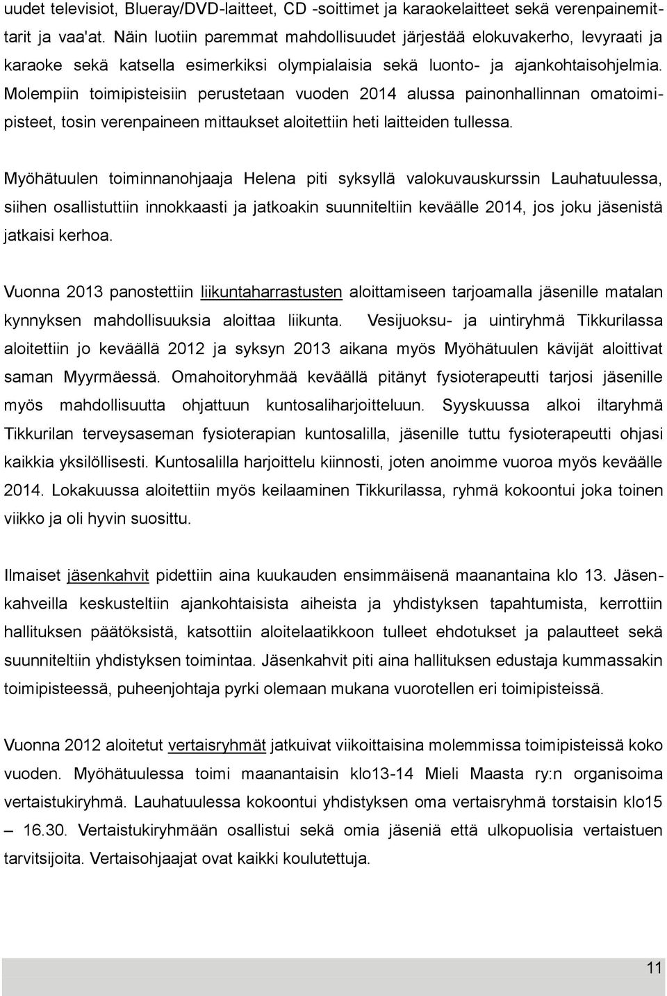 Molempiin toimipisteisiin perustetaan vuoden 2014 alussa painonhallinnan omatoimipisteet, tosin verenpaineen mittaukset aloitettiin heti laitteiden tullessa.