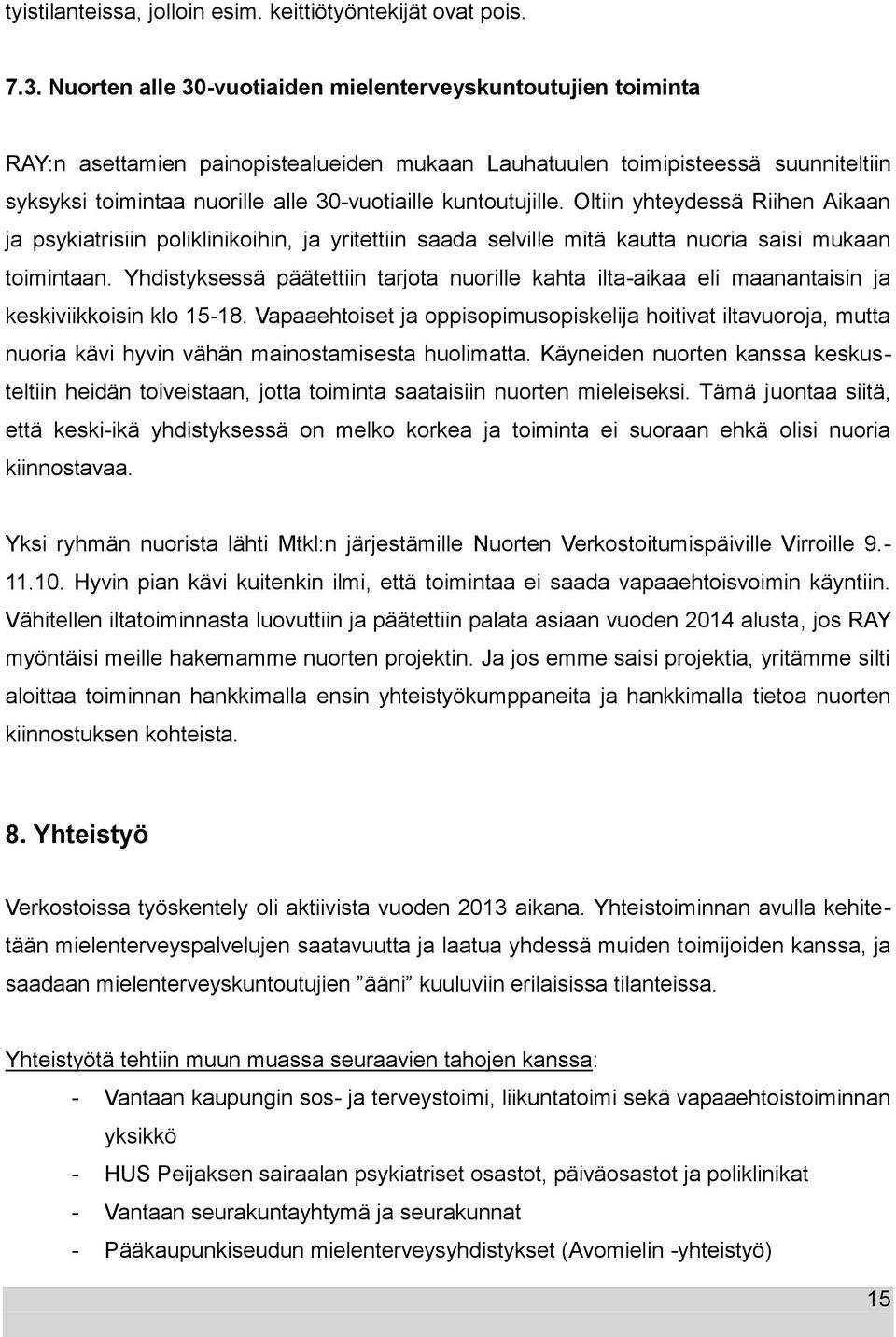kuntoutujille. Oltiin yhteydessä Riihen Aikaan ja psykiatrisiin poliklinikoihin, ja yritettiin saada selville mitä kautta nuoria saisi mukaan toimintaan.