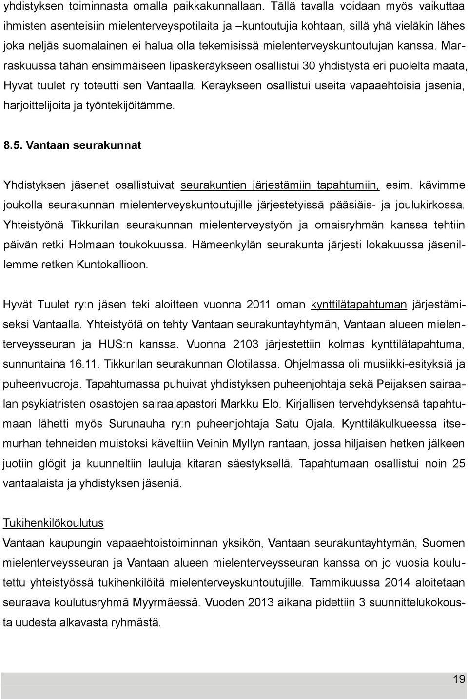 mielenterveyskuntoutujan kanssa. Marraskuussa tähän ensimmäiseen lipaskeräykseen osallistui 30 yhdistystä eri puolelta maata, Hyvät tuulet ry toteutti sen Vantaalla.