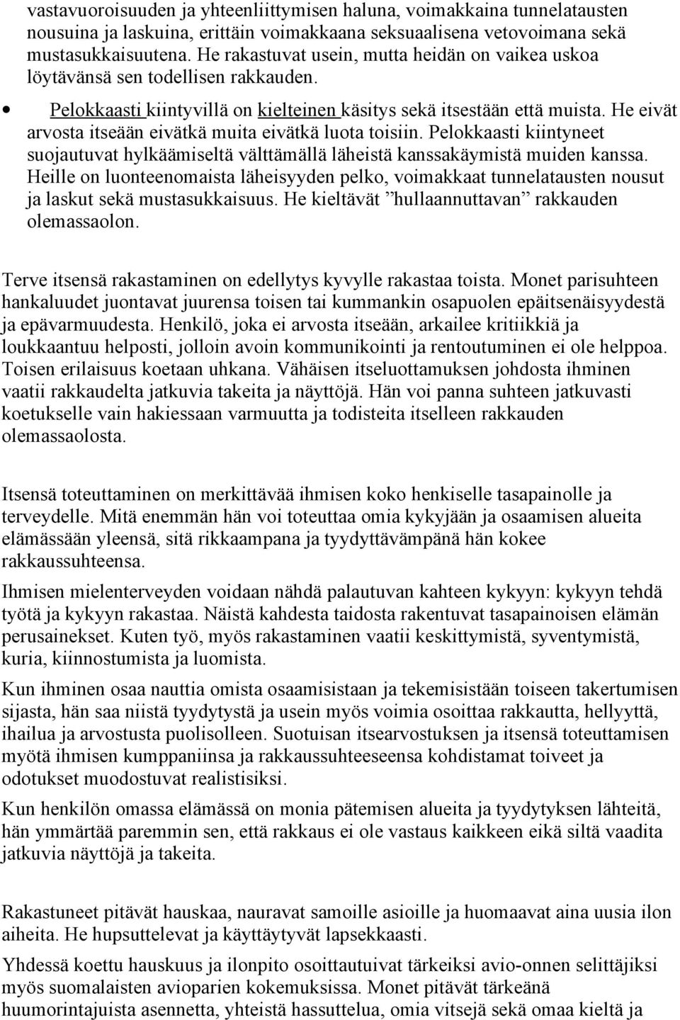 He eivät arvosta itseään eivätkä muita eivätkä luota toisiin. Pelokkaasti kiintyneet suojautuvat hylkäämiseltä välttämällä läheistä kanssakäymistä muiden kanssa.