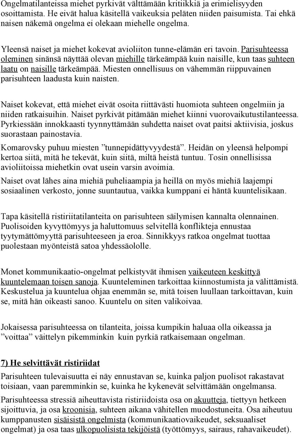 Parisuhteessa oleminen sinänsä näyttää olevan miehille tärkeämpää kuin naisille, kun taas suhteen laatu on naisille tärkeämpää.