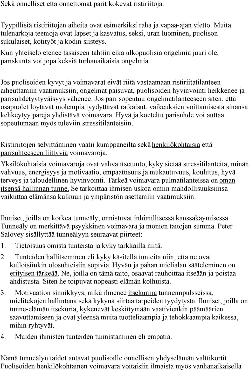 Kun yhteiselo etenee tasaiseen tahtiin eikä ulkopuolisia ongelmia juuri ole, pariskunta voi jopa keksiä turhanaikaisia ongelmia.