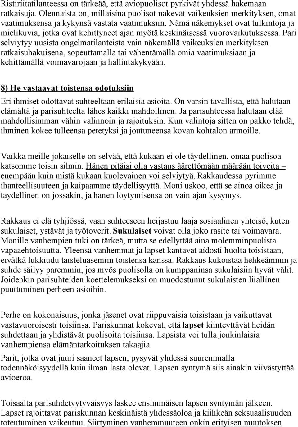 Nämä näkemykset ovat tulkintoja ja mielikuvia, jotka ovat kehittyneet ajan myötä keskinäisessä vuorovaikutuksessa.