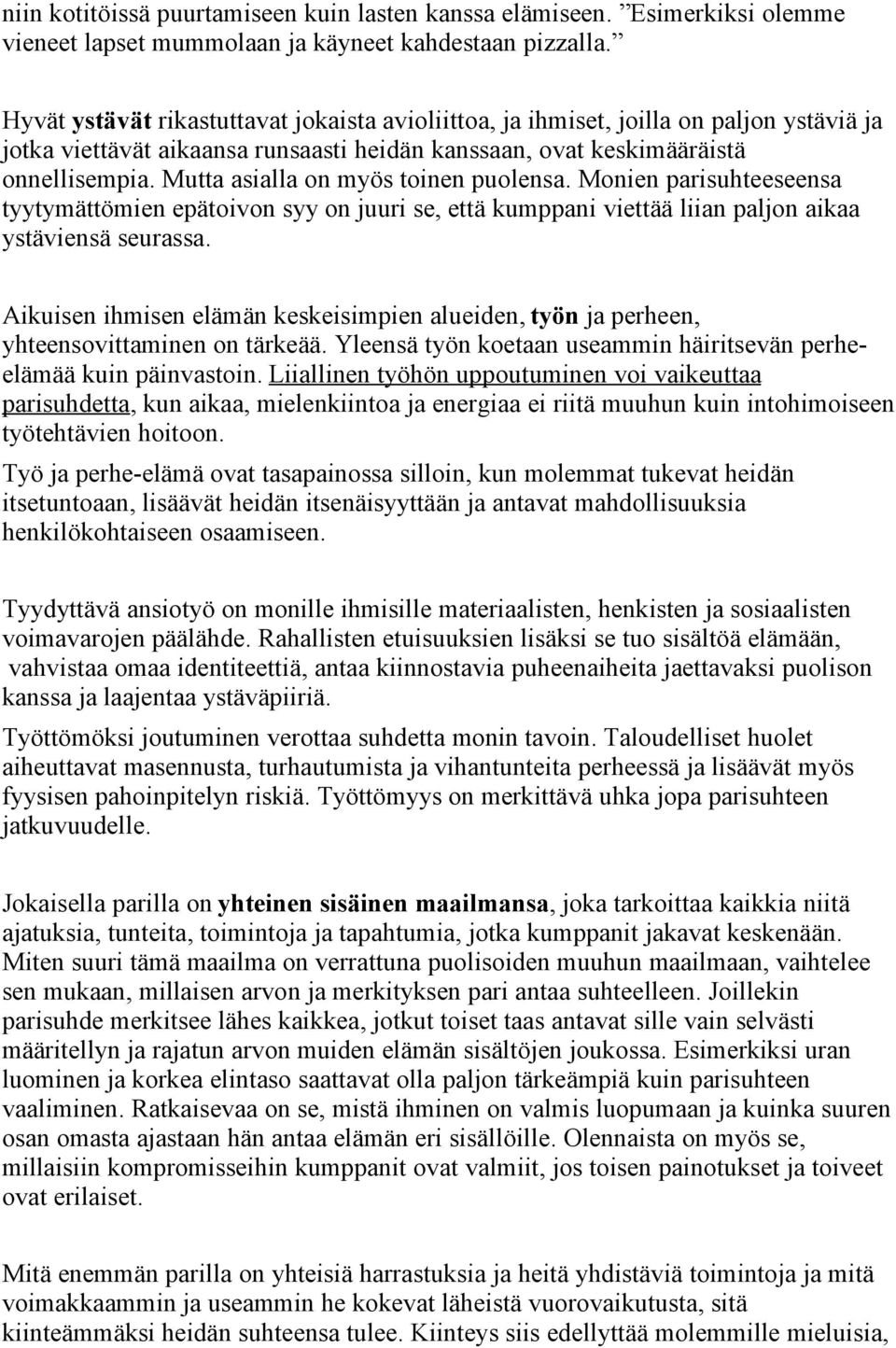Mutta asialla on myös toinen puolensa. Monien parisuhteeseensa tyytymättömien epätoivon syy on juuri se, että kumppani viettää liian paljon aikaa ystäviensä seurassa.