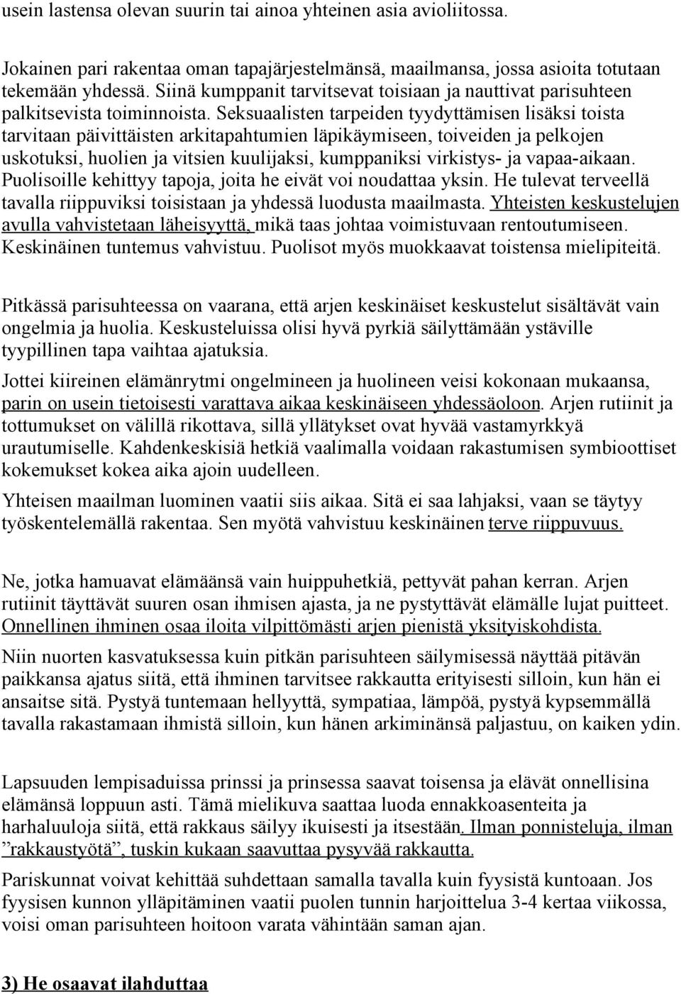 Seksuaalisten tarpeiden tyydyttämisen lisäksi toista tarvitaan päivittäisten arkitapahtumien läpikäymiseen, toiveiden ja pelkojen uskotuksi, huolien ja vitsien kuulijaksi, kumppaniksi virkistys- ja
