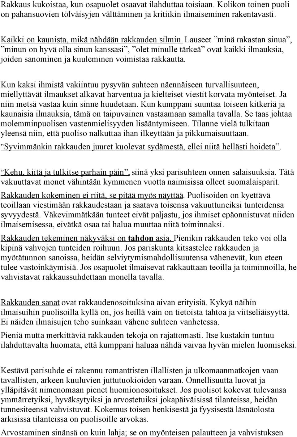 Lauseet minä rakastan sinua, minun on hyvä olla sinun kanssasi, olet minulle tärkeä ovat kaikki ilmauksia, joiden sanominen ja kuuleminen voimistaa rakkautta.