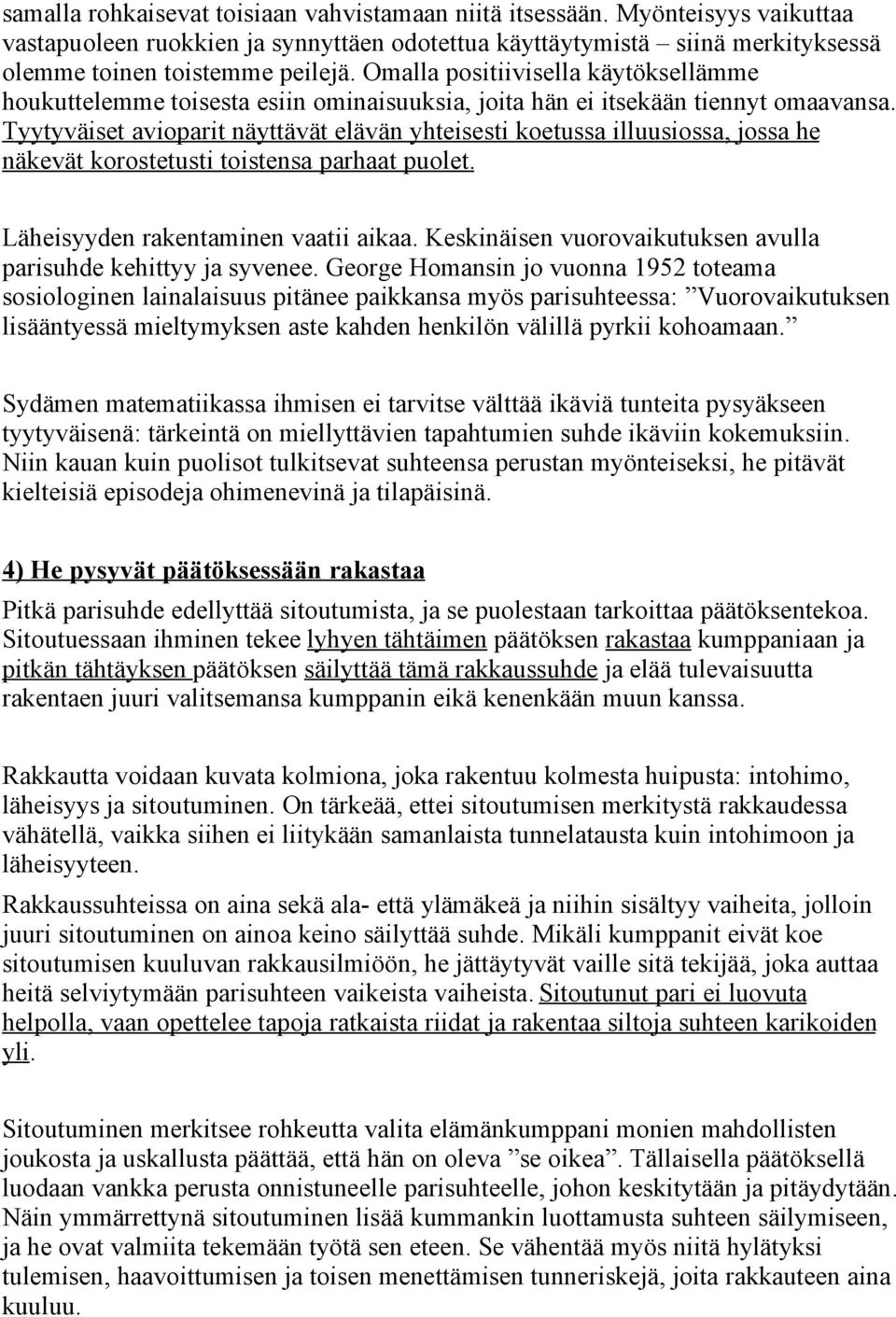 Tyytyväiset avioparit näyttävät elävän yhteisesti koetussa illuusiossa, jossa he näkevät korostetusti toistensa parhaat puolet. Läheisyyden rakentaminen vaatii aikaa.
