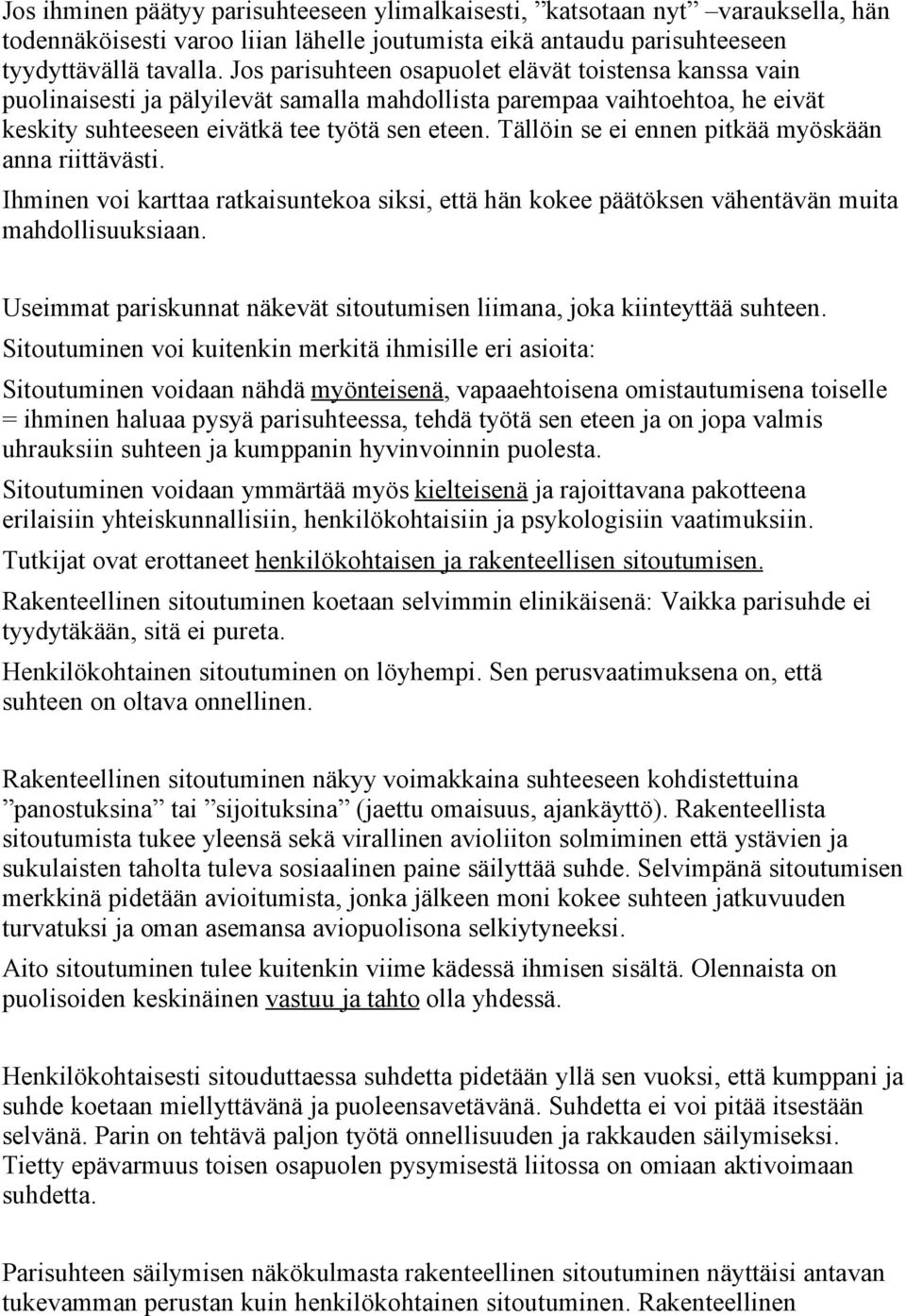 Tällöin se ei ennen pitkää myöskään anna riittävästi. Ihminen voi karttaa ratkaisuntekoa siksi, että hän kokee päätöksen vähentävän muita mahdollisuuksiaan.