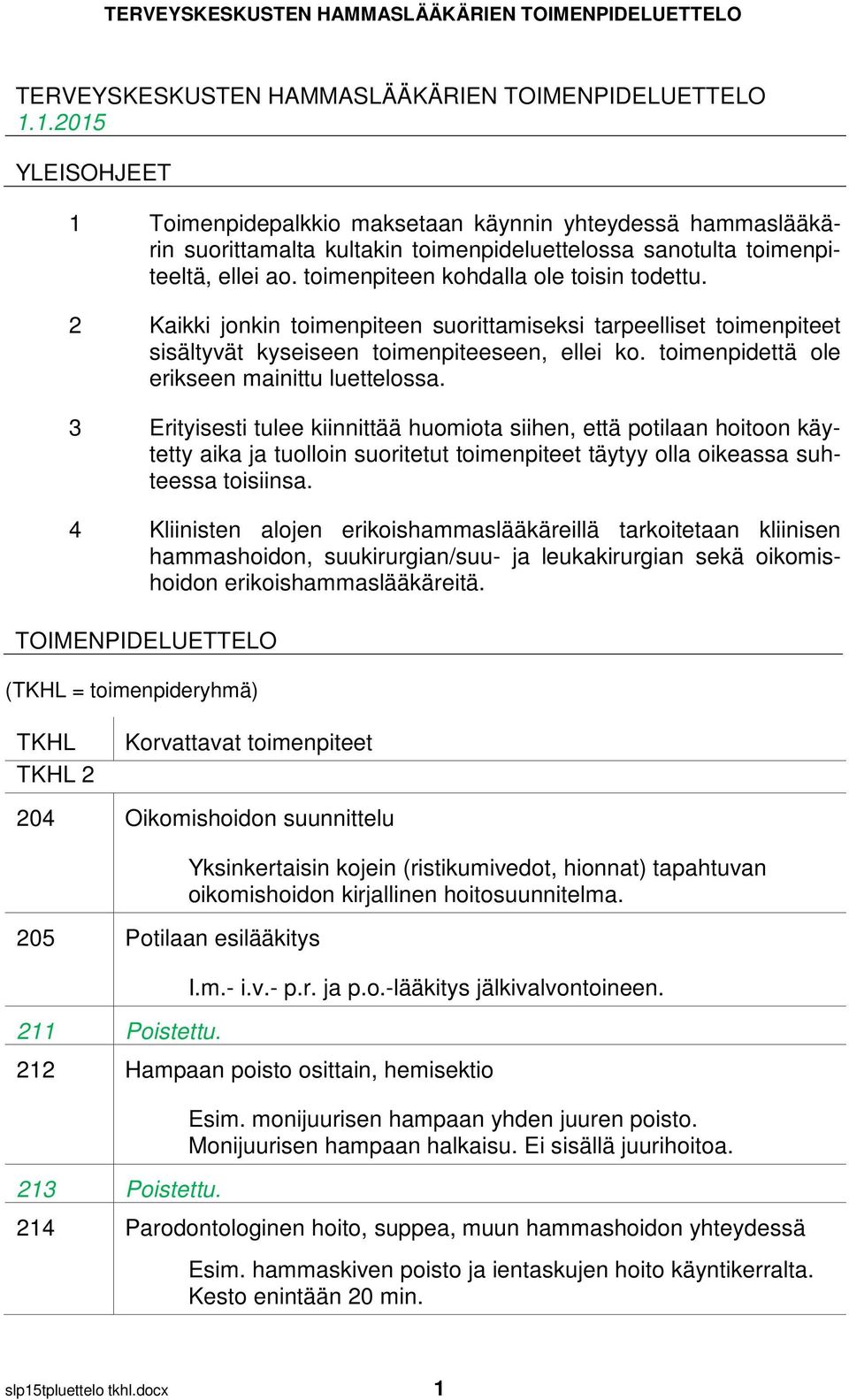 toimenpiteen kohdalla ole toisin todettu. 2 Kaikki jonkin toimenpiteen suorittamiseksi tarpeelliset toimenpiteet sisältyvät kyseiseen toimenpiteeseen, ellei ko.