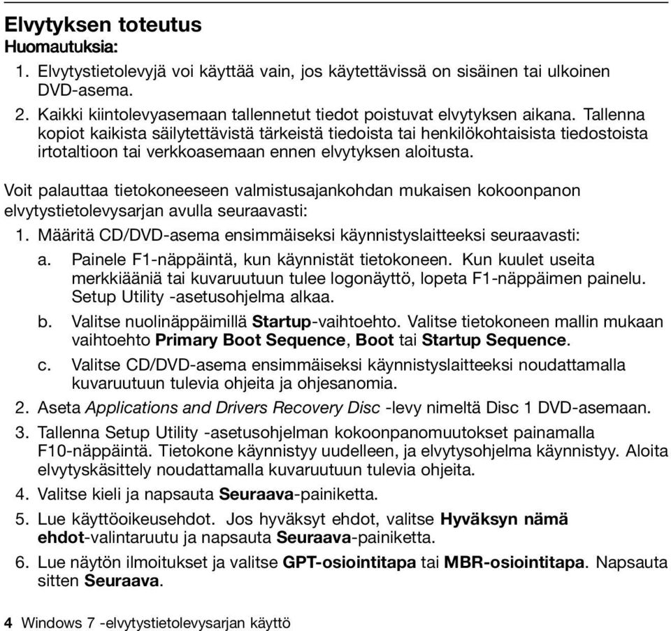 Tallenna kopiot kaikista säilytettävistä tärkeistä tiedoista tai henkilökohtaisista tiedostoista irtotaltioon tai verkkoasemaan ennen elvytyksen aloitusta.