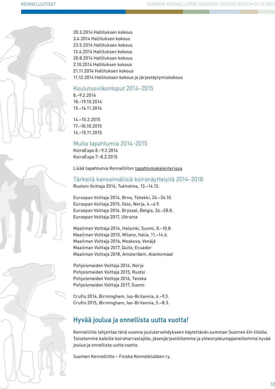 9.2.2014 KoiraExpo 7.-8.2.2015 Lisää tapahtumia Kennelliiton tapahtumakalenterissa Tärkeitä kansainvälisiä koiranäyttelyitä 2014 2018 Ruotsin Voittaja 2014, Tukholma, 13. 14.12.